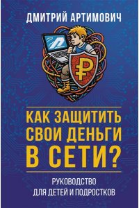 Артимович Д.А. Как защитить свои деньги в сети? Руководство для детей и подростков