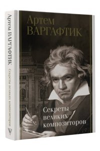 Варгафтик А.М. Секреты великих композиторов