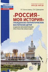 Богославец Л.Г., Давыдова О.И. Россия - моя история. Гражданско-патриотическое воспитание детей в едином образовательном пространст