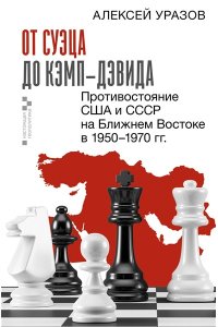 Уразов А.М. От Суэца до Кэмп-Дэвида. Противостояние США и СССР на Ближнем Востоке в 1950?1970 гг.