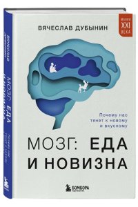 Дубынин В.А. Мозг: еда и новизна. Почему нас тянет к новому и вкусному