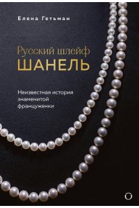 Гетьман Е.А. Русский шлейф Шанель. Неизвестная история знаменитой француженки