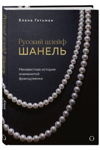 Гетьман Е.А. Русский шлейф Шанель. Неизвестная история знаменитой француженки