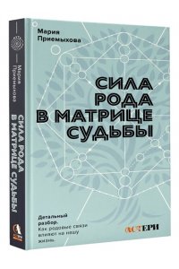 Приемыхова Мария Сила Рода в Матрице судьбы. Как родовые связи влияют на нашу жизнь. Детальный разбор