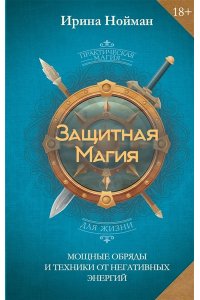 Нойман Ирина Защитная магия. Мощные обряды и техники от негативных энергий