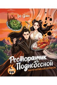 Лю Ф. Ресторанчик Поднебесной. Еда из китайских сериалов