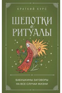Шепотки и ритуалы. Бабушкины заговоры на все случаи жизни