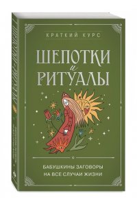 Шепотки и ритуалы. Бабушкины заговоры на все случаи жизни
