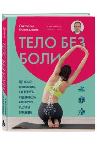 Новосельцев С.В. Тело без боли. Где искать дисфункцию, как вернуть подвижность и включить ресурсы организма
