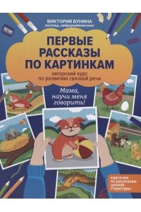 Бунина Виктория Станиславовна Первые рассказы по картинкам: авторский курс по развитию связной речи