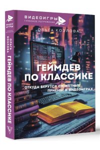 Козлова О.С. Геймдев по классике: откуда берутся сюжетные приёмы в видеоиграх