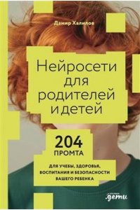 Халилов Дамир Нейросети для родителей и детей. 204 промта для учебы, здоровья, воспитания и безопасности вашего ре