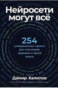 Халилов Дамир Нейросети могут всё: 254 универсальных промта для счастливой, здоровой и яркой жизни