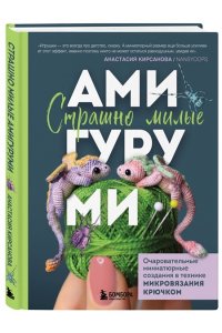 Кирсанова А.И. Страшно милые амигуруми. Очаровательные миниатюрные создания в технике микровязания крючком