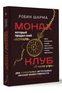 Шарма Р. Монах, который продал свой ?феррари?. Притчи об исполнении желаний и поиске своего предназначения и личной эффективности. Клуб ?5 часов утра?. Два уникальных источника личной эффективности в одном томе
