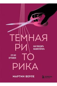 Темная риторика. Как победить манипулятора его же оружием