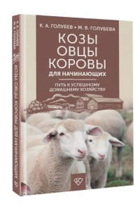 Голубев К.А., Голубева М.В., Агапонов Д.С. Козы. Овцы. Коровы для начинающих. Путь к успешному домашнему хозяйству