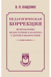 Кащенко В.П. Педагогическая коррекция. Исправление недостатков характера у детей и подростков