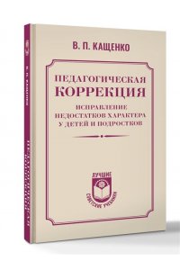 Кащенко В.П. Педагогическая коррекция. Исправление недостатков характера у детей и подростков