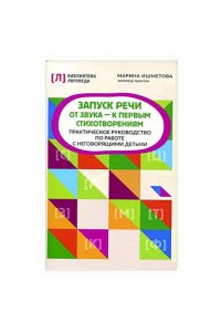 Ишметова Марина Александровна Запуск речи: от звука - к первым стихотворениям: практич.руководство