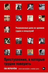 Меркачёва Ева Преступления, в которые трудно поверить: Резонансные дела из архивов судов и спецслужб