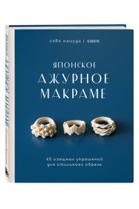 Мацуда С. Японское ажурное макраме. 45 изящных украшений для стильного образа