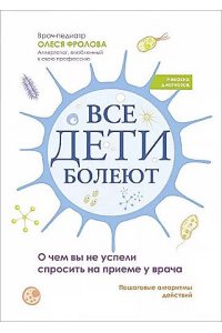 Фролова Олеся Николаевна Все дети болеют: о чем вы не успели спросить на приеме у врача