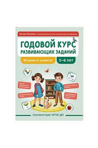 Ткаченко Татьяна Александровна Годовой курс развивающих заданий для детей 5-6 лет. Играем и учимся!