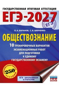 Баранов П.А., Шевченко С.В. ЕГЭ-2027. Обществознание. 10 тренировочных вариантов экзаменационных работ для подготовки к ЕГЭ