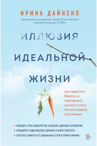 Дайнеко Ирина Иллюзия идеальной жизни. Как престать бежать за навязанной мечтой и стать по-настоящему счастливым