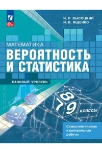 Высоцкий И.Р., Ященко И.В. Ященко Математика. Вероятность и статистика. 7-9 классы. Базовый уровень. Самостоятельные и контрольные работы
