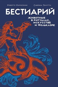 Маркезини Р., Тонутти С. Бестиарий. Животные в ритуалах, искусстве и фольклоре