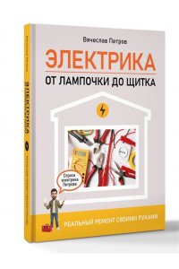 Электрика. От лампочки до щитка. Реальный ремонт своими руками