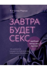Маркус Б. Завтра будет секс. Что изменится в вашей постели, если вы перестанете стесняться