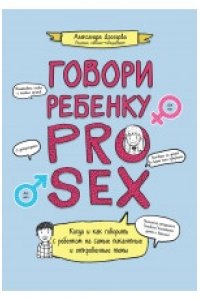 Дроздова Александра Говори ребенку PRO SEX: когда и как говорить с ребенком