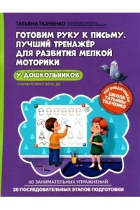 Ткаченко Татьяна Александровна Готовим руку к письму. Лучший тренажер для развития мелкой моторики у дошкольников