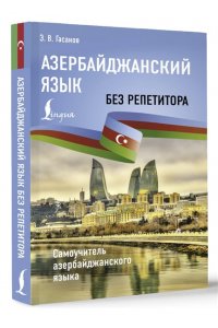 Гасанов Э.В. Азербайджанский язык без репетитора. Самоучитель азербайджанского языка
