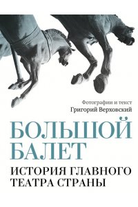 Верховский Г.С. Большой балет. История главного театра страны