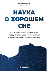 Альбарес Х. Наука о хорошем сне. Как хорошо спать ночью, быть продуктивным днем и избавиться от храпа, апноэ и ночных кошмаров