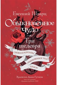 Шварц Е.Л. Обыкновенное чудо. Три шедевра: Снежная королева. Обыкновенное чудо. Дракон