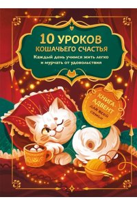 <не указано> 10 уроков кошачьего счастья. Книга-адвент для всей семьи. Каждый день учимся жить легко и мурчать от удовольствия
