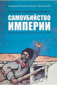 Иконников-Галицкий Анджей Андж Праведники/грешники русской смуты. Кн. 1: Самоубийство империи: террористы/министры
