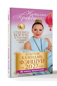 Правдина Н.Б. Золотой календарь фэншуй на 2027 год. 365 важных предсказаний. Становись богаче и счастливее с каждым днем!