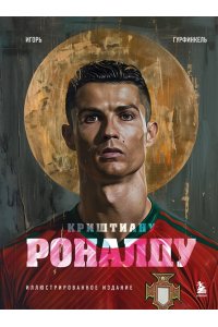 Гурфинкель И.С. Криштиану Роналду. Иллюстрированное издание
