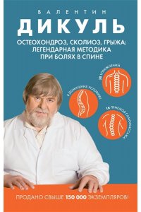 Дикуль В.И. Остеохондроз, сколиоз, грыжа: легендарная методика при болях в спине
