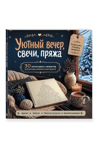 Уютный вечер, свечи, пряжа. 30 антистресс-сюжетов для раскрашивания и рисования. Почувствуйте настроение праздника!