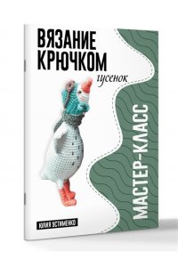 Устименко Ю.А. Гусенок. Мастер-класс по вязанию крючком