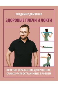 Демченко Владимир Сергеевич Здоровые плечи и локти. Простые упражнения для решения самых распространенных проблем