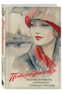<не указано> Петербурженки. Великие женщины, изменившие северную столицу