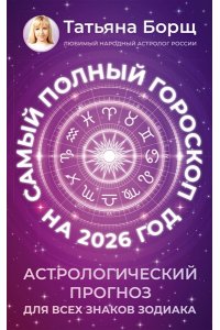 Борщ Татьяна Самый полный гороскоп на 2026 год. Астрологический прогноз для всех знаков Зодиака
